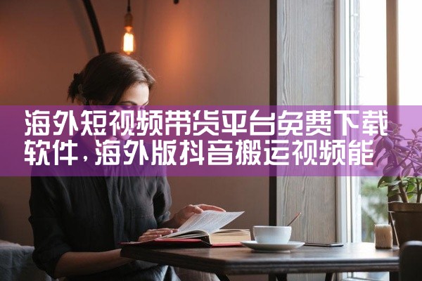 海外短视频带货平台免费下载软件